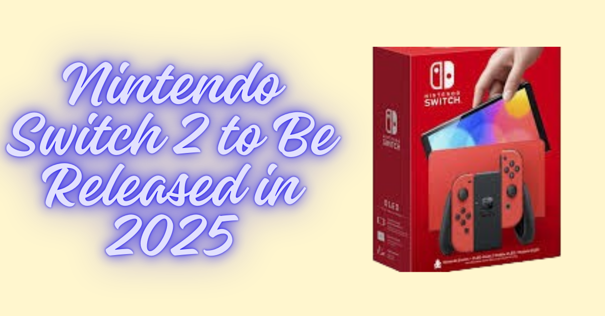 Nintendo Switch 2 will be released in 2025