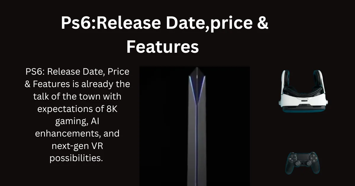 PS6: Release Date, Price & Features