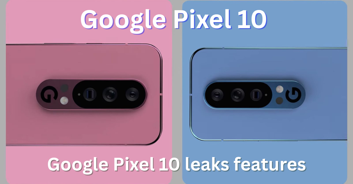 Google Pixel 10 Leaks Features